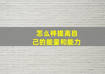 怎么样提高自己的能量和能力