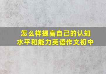 怎么样提高自己的认知水平和能力英语作文初中