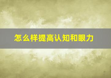 怎么样提高认知和眼力