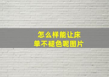 怎么样能让床单不褪色呢图片