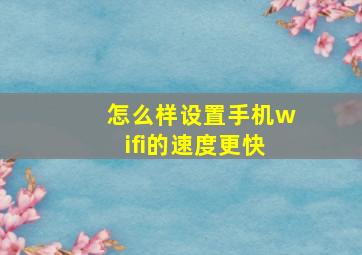 怎么样设置手机wifi的速度更快