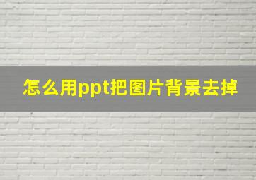 怎么用ppt把图片背景去掉