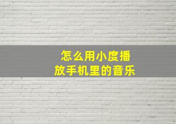 怎么用小度播放手机里的音乐