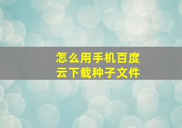 怎么用手机百度云下载种子文件