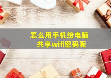 怎么用手机给电脑共享wifi密码呢