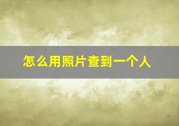 怎么用照片查到一个人