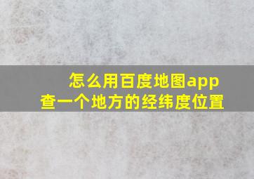 怎么用百度地图app查一个地方的经纬度位置