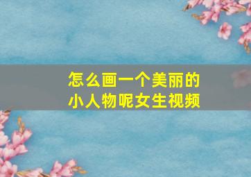 怎么画一个美丽的小人物呢女生视频