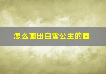 怎么画出白雪公主的画