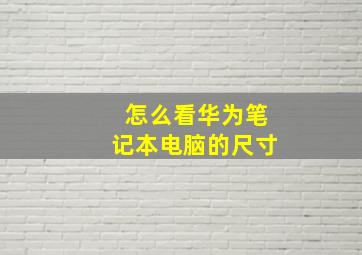 怎么看华为笔记本电脑的尺寸