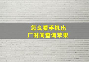 怎么看手机出厂时间查询苹果