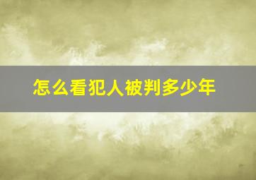 怎么看犯人被判多少年