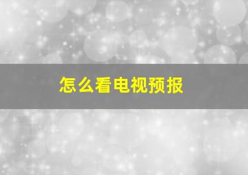 怎么看电视预报