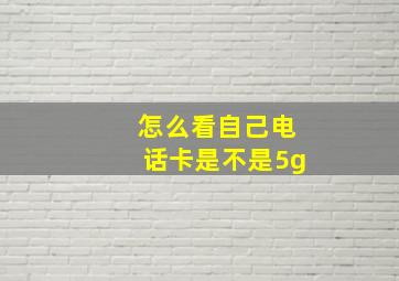 怎么看自己电话卡是不是5g