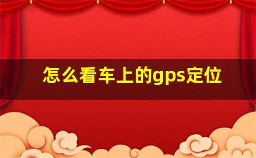 怎么看车上的gps定位