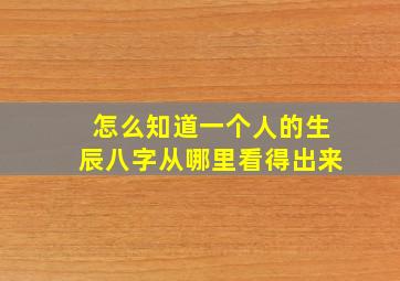 怎么知道一个人的生辰八字从哪里看得出来