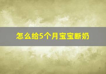 怎么给5个月宝宝断奶