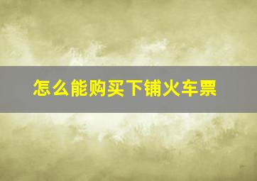 怎么能购买下铺火车票