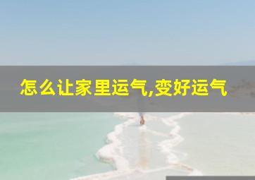 怎么让家里运气,变好运气