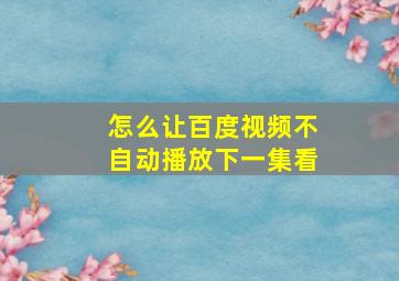 怎么让百度视频不自动播放下一集看