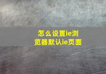 怎么设置ie浏览器默认ie页面