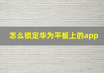 怎么锁定华为平板上的app