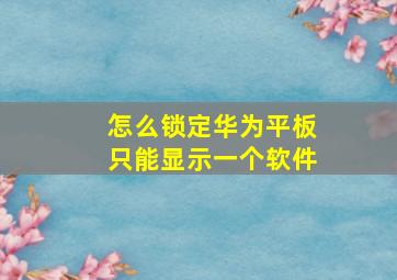 怎么锁定华为平板只能显示一个软件