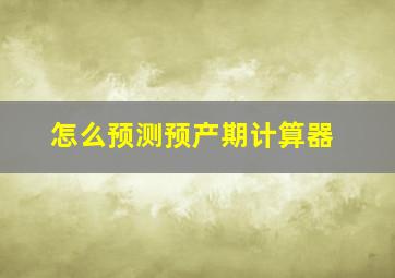 怎么预测预产期计算器