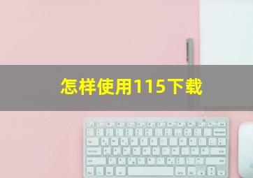 怎样使用115下载