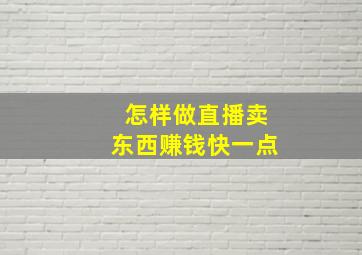 怎样做直播卖东西赚钱快一点