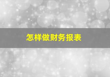 怎样做财务报表