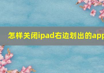 怎样关闭ipad右边划出的app