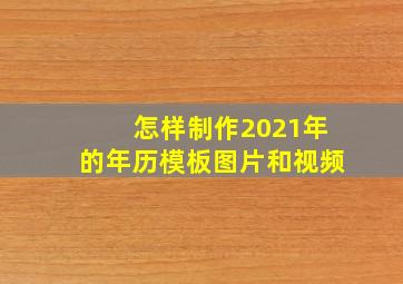 怎样制作2021年的年历模板图片和视频