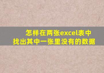 怎样在两张excel表中找出其中一张里没有的数据