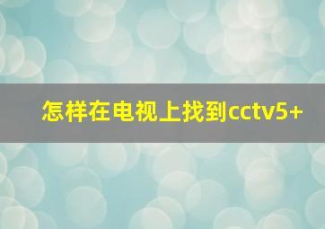 怎样在电视上找到cctv5+