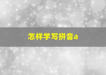 怎样学写拼音a