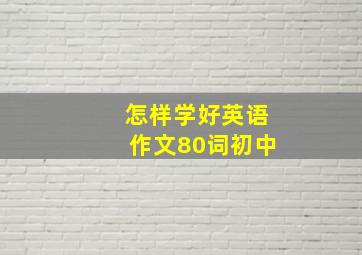 怎样学好英语作文80词初中