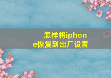 怎样将iphone恢复到出厂设置