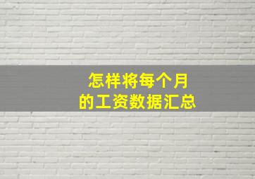 怎样将每个月的工资数据汇总