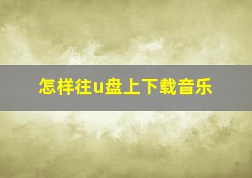 怎样往u盘上下载音乐