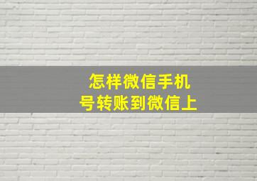 怎样微信手机号转账到微信上