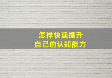 怎样快速提升自己的认知能力