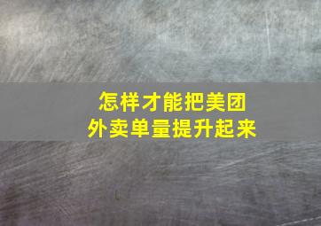 怎样才能把美团外卖单量提升起来