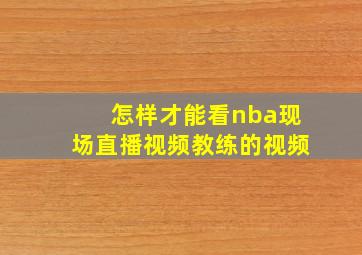 怎样才能看nba现场直播视频教练的视频