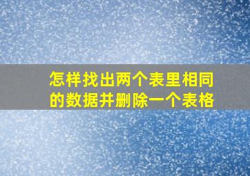 怎样找出两个表里相同的数据并删除一个表格