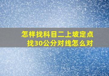 怎样找科目二上坡定点找30公分对线怎么对