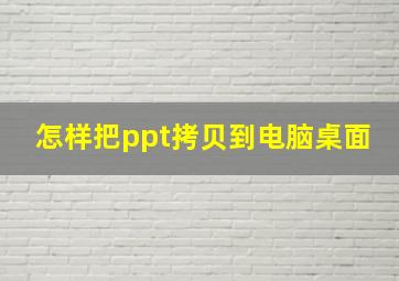 怎样把ppt拷贝到电脑桌面