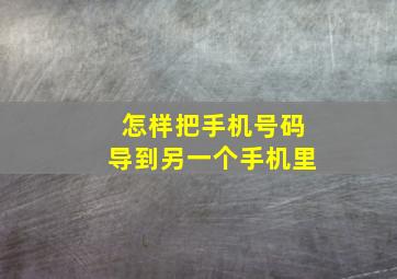 怎样把手机号码导到另一个手机里