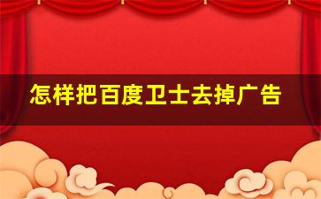 怎样把百度卫士去掉广告