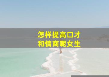 怎样提高口才和情商呢女生